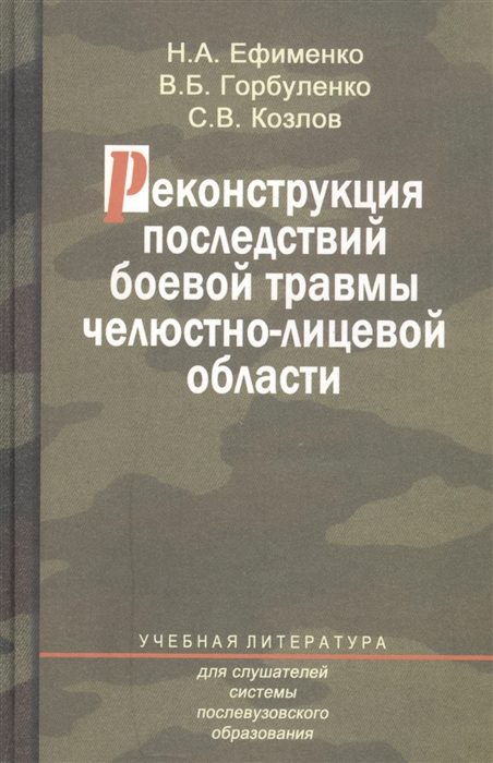 Ефименко Н., Горбуленко В., Козлов С. - Реконструкция последствий боевой травмы челюстно-лицевой области Учебное пособие