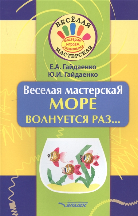 Гайдаенко Е., Гайдаенко Ю. - Веселая мастерская МОРЕ волнуется раз Учебное пособие