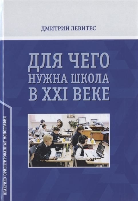 

Для чего нужна школа в ХХI веке Практико-ориентированная монография