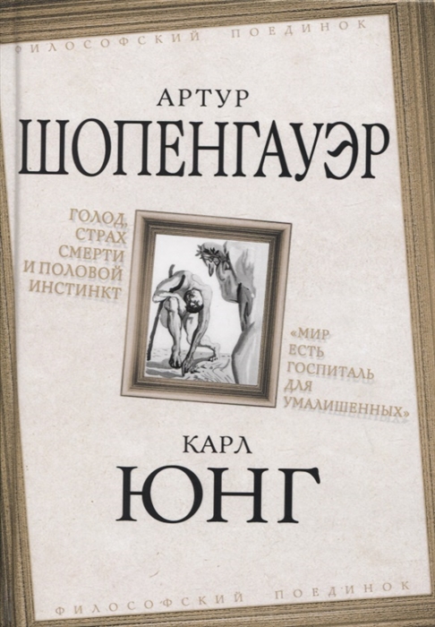 Шопенгауэр А., Юнг К. - Голод страх смерти и половой инстинкт Мир есть госпиталь для умалишенных