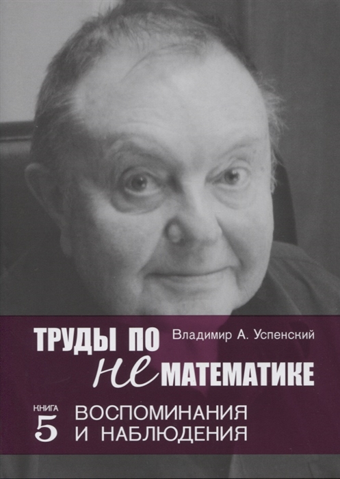 

Труды по нематематике Книга 5 Воспоминания и наблюдения