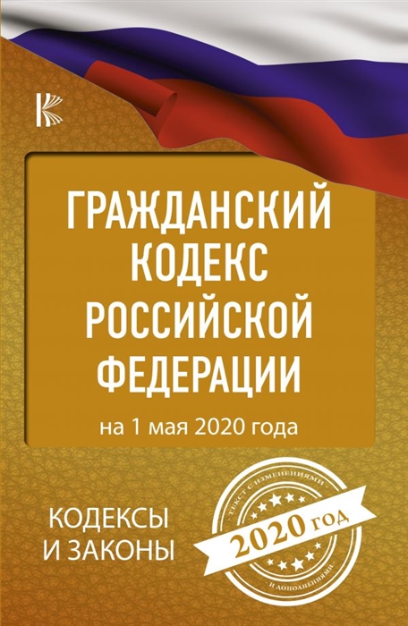 

Гражданский Кодекс Российской Федерации на 1 мая 2020 года