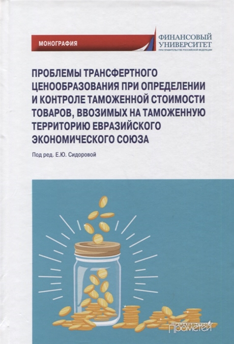 Сидорова Е., Борисов О., Назарова Н. и др. - Проблемы трансфертного ценообразования при определении и контроле таможенной стоимости товаров ввозимых на таможенную территорию Евразийского экономического союза Монография