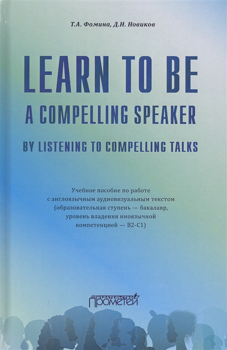 Фомина Т., Новиков Д. - Learn to Be a Compelling Speaker by Listening to Compelling Talks Учебное пособие по работе с англоязычным аудиовизуальным текстом Уровень B2-С1