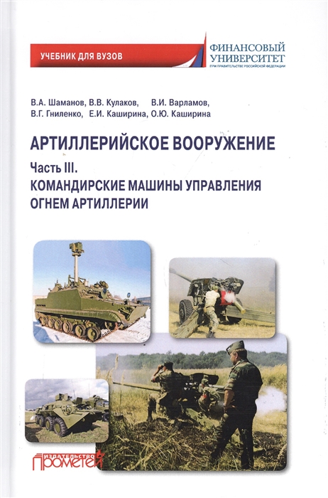 Шаманов В., Кулаков В., Варламов В., Гниленко В., Каширина Е., Каширина О. - Артиллерийское вооружение В 3-х частях Часть III Командирские машины управления огнем артиллерии Учебник для вузов