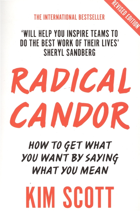 

Radical Candor How to Get What You Want by Saying What You Mean