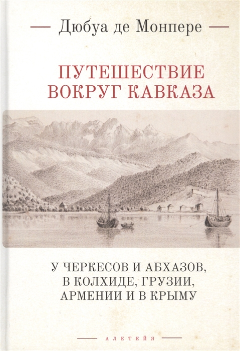 

Путешествие вокруг Кавказа у черкесов и абхазов в Колхиде Грузии Армении и в Крыму с живописным географическим археологическим и геологическим атласом Том I