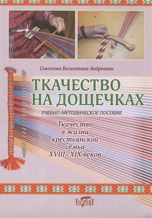 

Ткачество на дощечках Ткачество в жизни крестьянской семьи XVIII -XIX веков Учебно-методичекое пособие