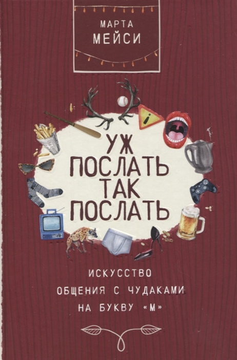 

Уж послать так послать Искусство общения с чудаками на букву М