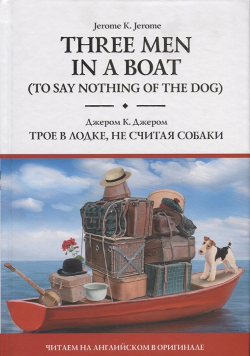 

Three Men in a Boat To Say Nothing of the Dog Трое в лодке не считая собаки