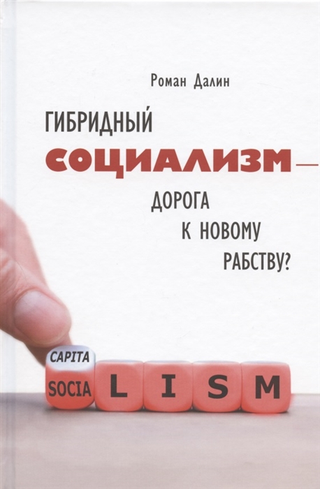 Гибридный социализм - дорога к новому рабству Или почему свобода и уважение к человеческому достоинству - главные факторы процветания