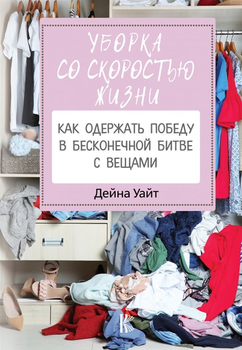 

Уборка со скоростью жизни как одержать победу в бесконечной битве с вещами