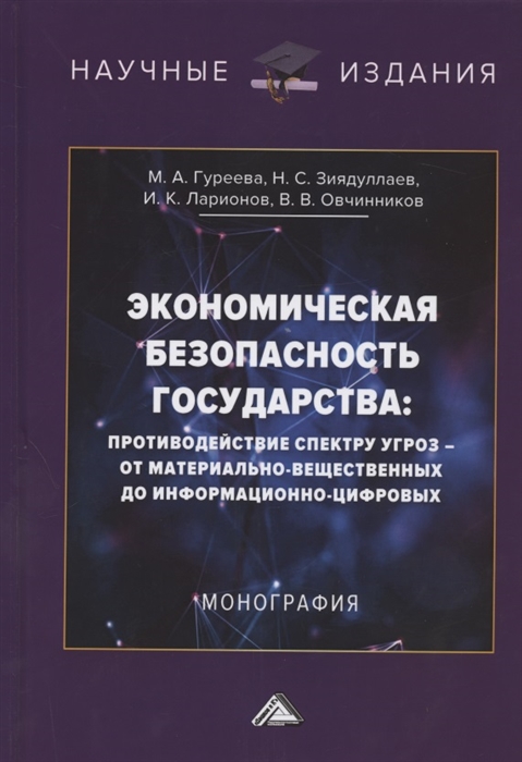 

Экономическая безопасность государства противодействие спектру угроз - от материально-вещественных до информационно-цифровых Монография