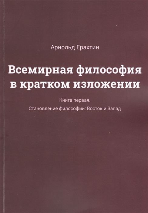 

Всемирная философия в кратком изложении Книга первая Становление философии Восток и Запад