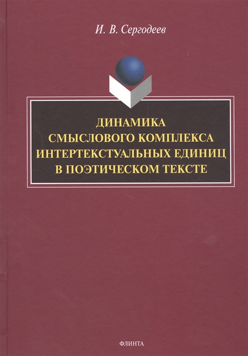 

Динамика смыслового комплекса интертекстуальных единиц в поэтическом тексте Монография