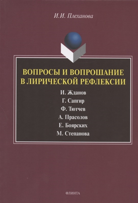

Вопросы и вопрошание в лирической рефлексии И Жданов Г Сапгир Ф Тютчев А Прасолов Е Боярских М Степанова Монография