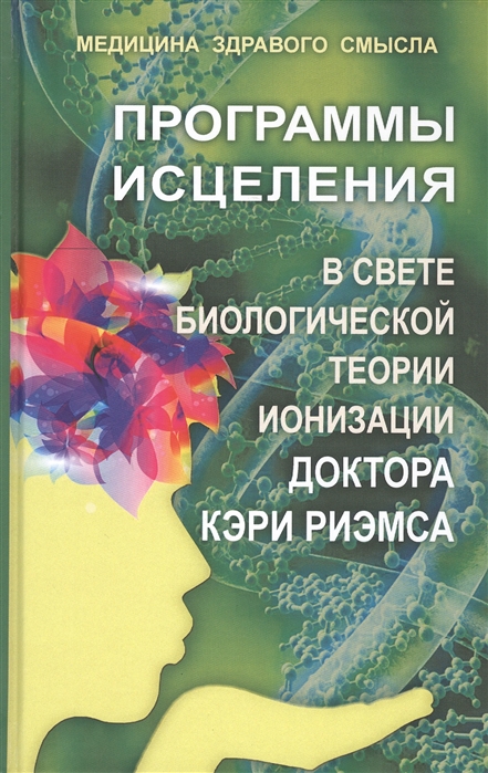 Программы исцеления в свете теории ионизации доктора Кэри Риэмса Сборник статей