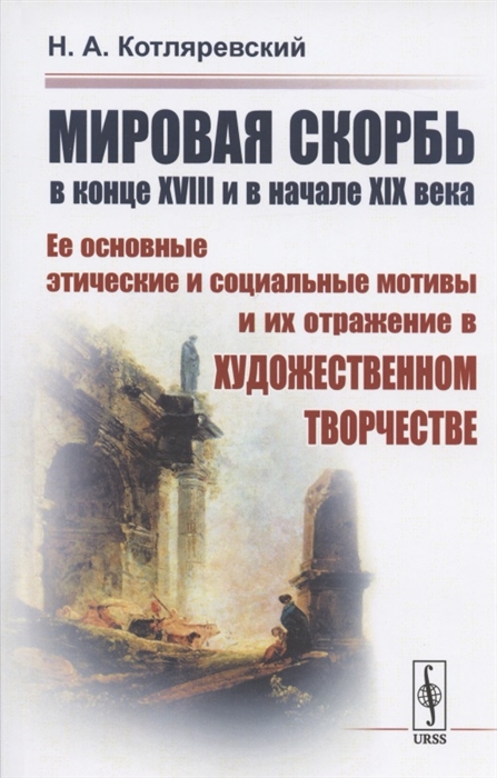 

Мировая скорбь в конце XVIII и в начале XIX века Ее основные этические и социальные мотивы и их отражение в художественном творчестве