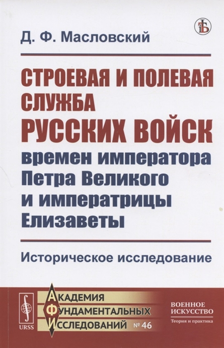 

Строевая и полевая служба русских войск времен императора Петра Великого и императрицы Елизаветы Историческое исследование