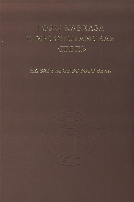  - Горы Кавказа и Месопотамская степь на заре бронзового века Сборник к 90-летию Р М Мунчаева