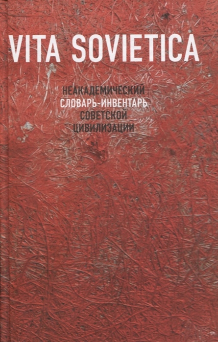 

Vita Sovietica Неакадемический словарь-инвентарь советской цивилизации