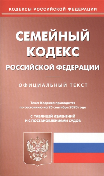 

Семейный кодекс Российской Федерации Официальный текст Текст Кодекса приводится по состоянию на 25 сентября 2020 года с таблицей изменений и с постановлениями судов