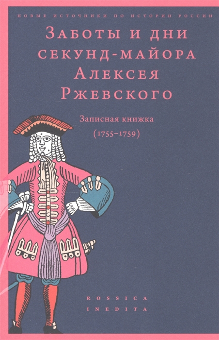 

Заботы и дни секунд-майора Алексея Ржевского Записная книжка 1755-1759