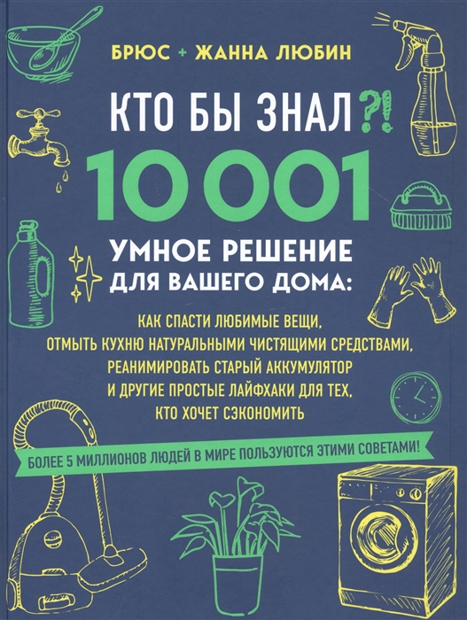 

Кто бы знал 10 001 умное решение для вашего дома как спасти любимые вещи отмыть кухню натуральными чистящими средствами реанимировать старый аккумулятор и другие простые лайфхаки для тех кто хочет сэкономить