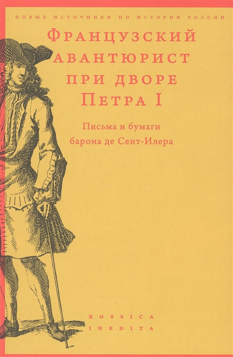 

Французский авантюрист при дворе Петра I Письма и бумаги барона де Сент-Илера