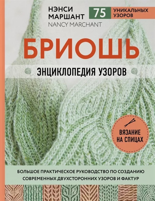 

Бриошь Энциклопедия узоров Большое практическое руководство по созданию современных двухсторонних узоров и фактур