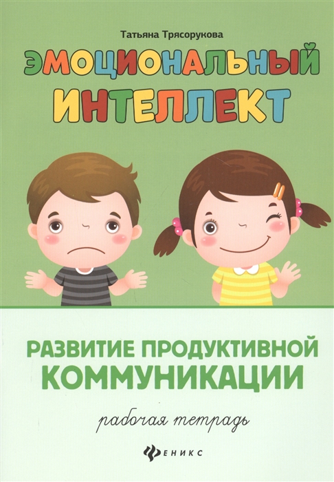 

Эмоциональный интеллект Развитие продуктивной коммуникации Рабочая тетрадь