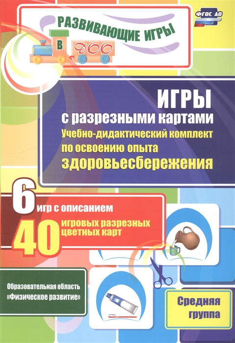 

Игры с разрезными картами Учебно-дидактический комплект по освоению опыта здоровьесбережения 6 игр с описанием 40 игровых разрезных цветных карт Средняя группа
