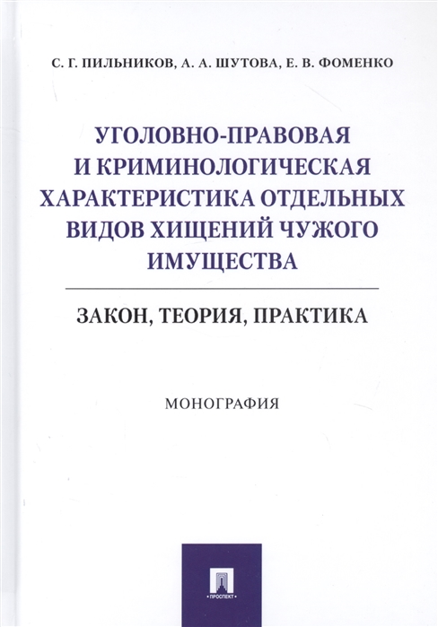 Пильников С., Шутова А., Фоменко Е. - Уголовно-правовая и криминологическая характеристика отдельных видов хищений чужого имущества Закон теория практика Монография