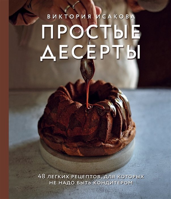 Виктория Исакова Простые десерты 48 легких рецептов для которых не надо быть кондитером