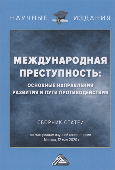 Международная преступность Основные направления развития и пути противодейстия Сборник статей по материалам научной конференции 12 мая 2020 г