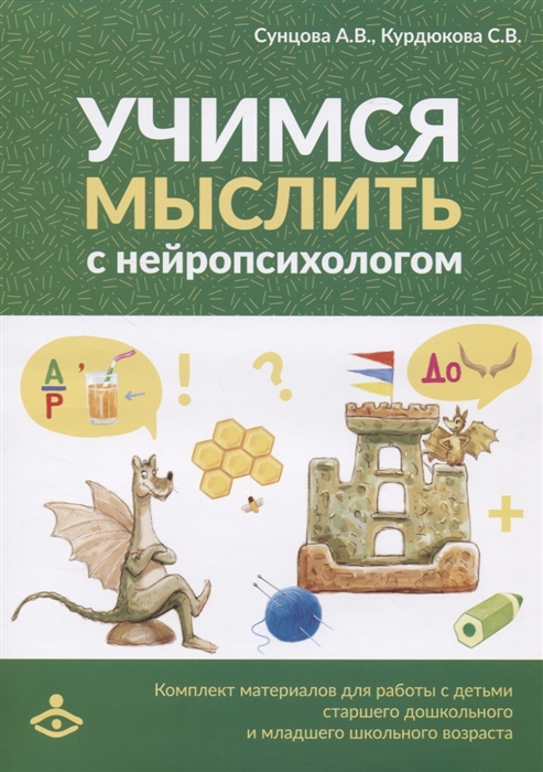 Сунцова А., Курдюкова С. - Учимся мыслить с нейропсихологом Комплект материалов для работы с детьми старшего дошкольного и младшего школьного возраста