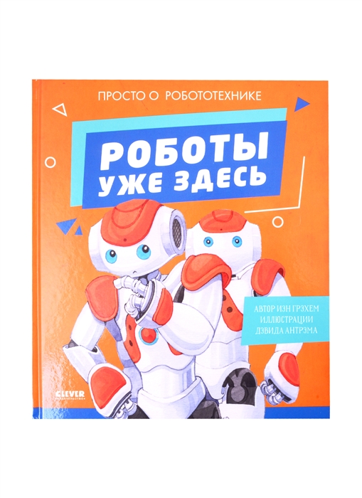 

Роботы уже здесь Просто о робототехнике
