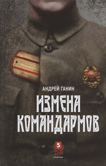 Ганин А. - Измена командармов Представители высшего командного состава Красной армии перешедшие на сторону противника в годы Гражданской войны в России 1917-1922 гг