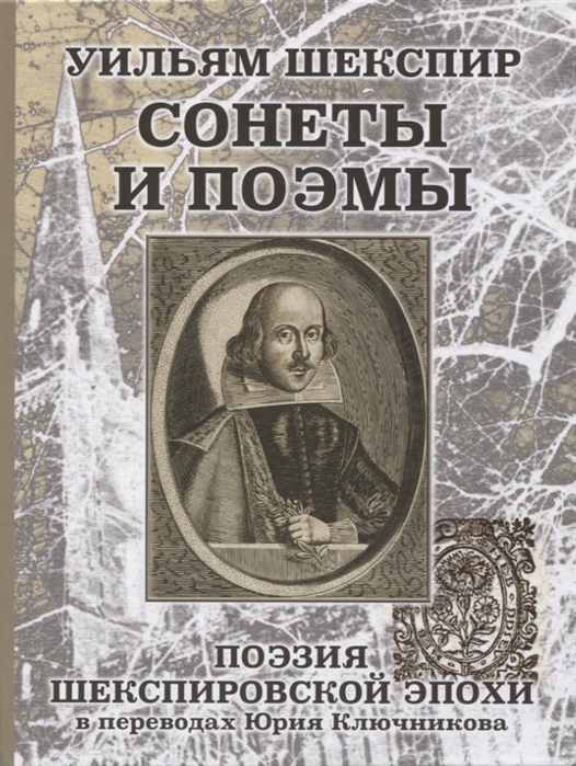 Ключников Ю., Ключников С. - Уильям Шеспир Сонеты и поэмы Поэзия шекспировской эпохи в переводах Юрия Ключникова Бездонная тайна Уильяма Шекспира очерк-исследование Сергея Ключникова