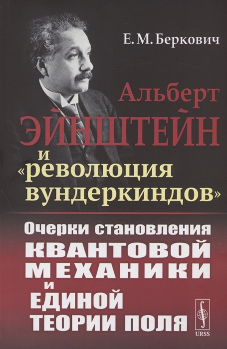 

Альберт Эйнштейн и революция вундеркиндов Очерки становления квантовой механики и единой теории поля
