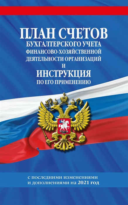 

План счетов бухгалтерского учета финансово-хозяйственной деятельности организаций и инструкция по его применению с последними изменениями и дополнениями на 2021 год