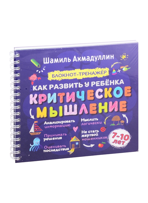 

Как развить у ребенка критическое мышление Блокнот-тренажер для детей 7 10 лет Рекомендации для родителей