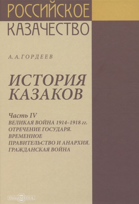 

История казаков В 4 частях Часть IV Великая война 1914-1918 гг Отречение государя Временное правительство и анархия Гражданская война