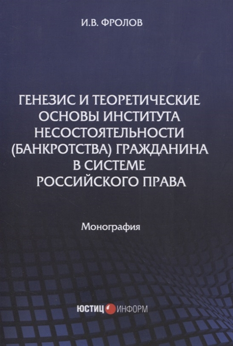 

Генезис и теоретические основы института несостоятельности банкротства гражданина в системе российского права Монография
