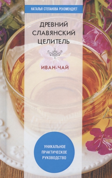

Древний славянский целитель иван-чай Уникальное практическое руководство