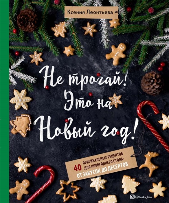 

Не трогай Это на Новый год 40 оригинальных рецептов для новогоднего стола от закусок до десертов