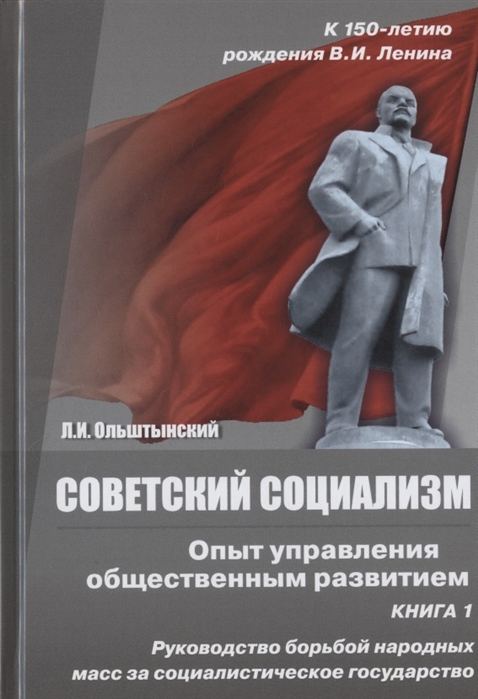 Ольштынский Л. - Советский социализм Опыт управления общественным развитием Книга 1 Руководство борьбой народных масс за социалистическое государство