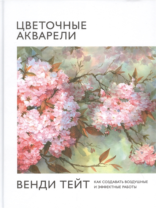 

Цветочные акварели Венди Тейт Как создавать воздушные и эффектные работы