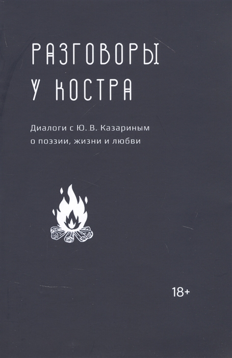 

Разговоры у костра Диалоги с Ю В Казариным о поэзии жизни и любви