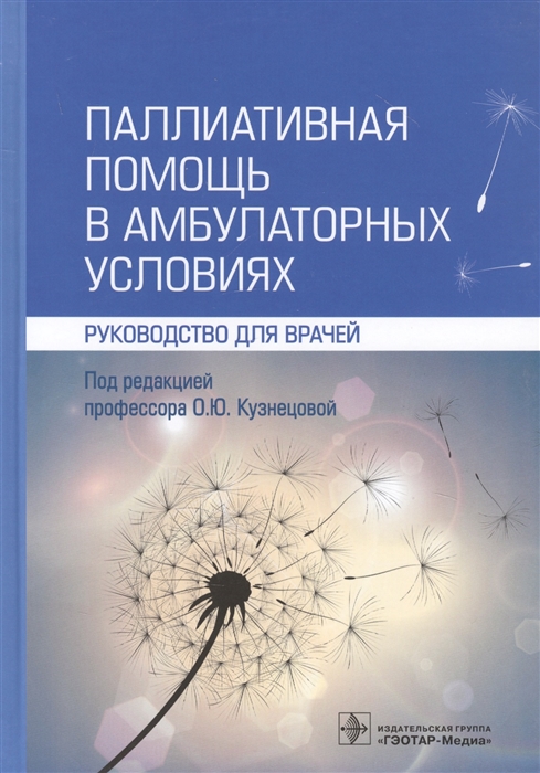 Кузнецова О., Фролова Е., Баласанянц Г. и др. - Паллиативная помощь в амбулаторных условиях Руководство для врачей